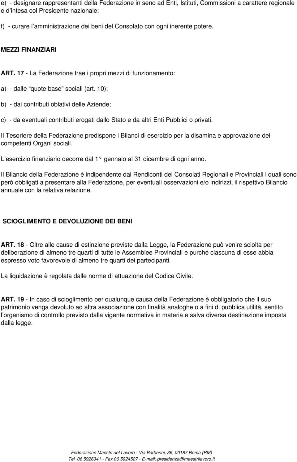 10); b) - dai contributi oblativi delle Aziende; c) - da eventuali contributi erogati dallo Stato e da altri Enti Pubblici o privati.