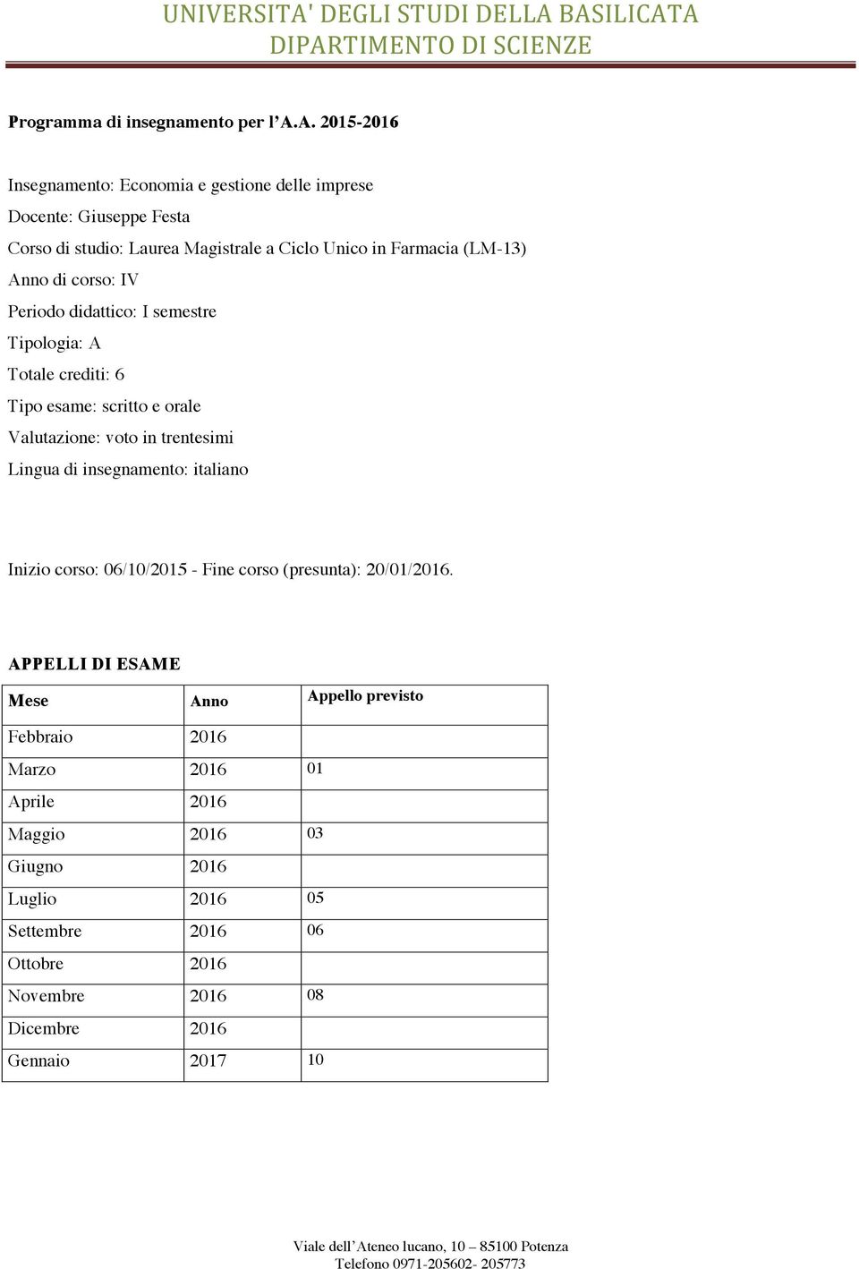 Periodo didattico: I semestre Tipologia: A Totale crediti: 6 Tipo esame: scritto e orale Valutazione: voto in trentesimi Lingua di insegnamento: italiano Inizio corso: