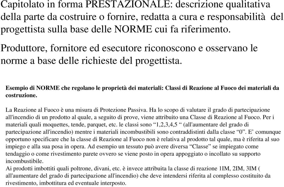 Esempio di NORME che regolano le proprietà dei materiali: Classi di Reazione al Fuoco dei materiali da costruzione. La Reazione al Fuoco è una misura di Protezione Passiva.