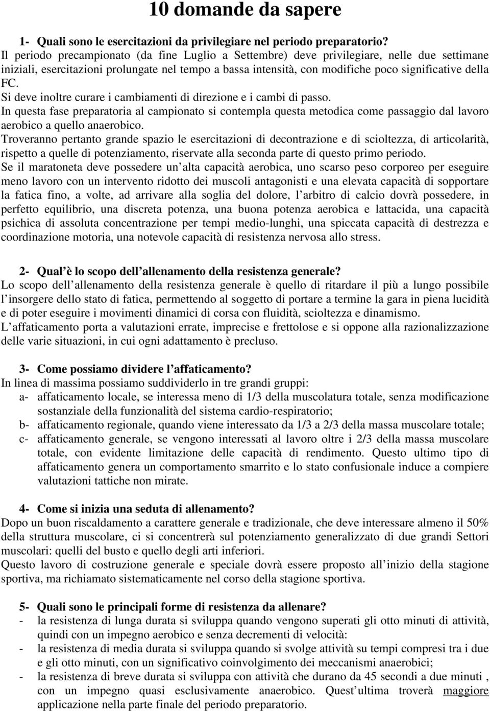 Si deve inoltre curare i cambiamenti di direzione e i cambi di passo. In questa fase preparatoria al campionato si contempla questa metodica come passaggio dal lavoro aerobico a quello anaerobico.