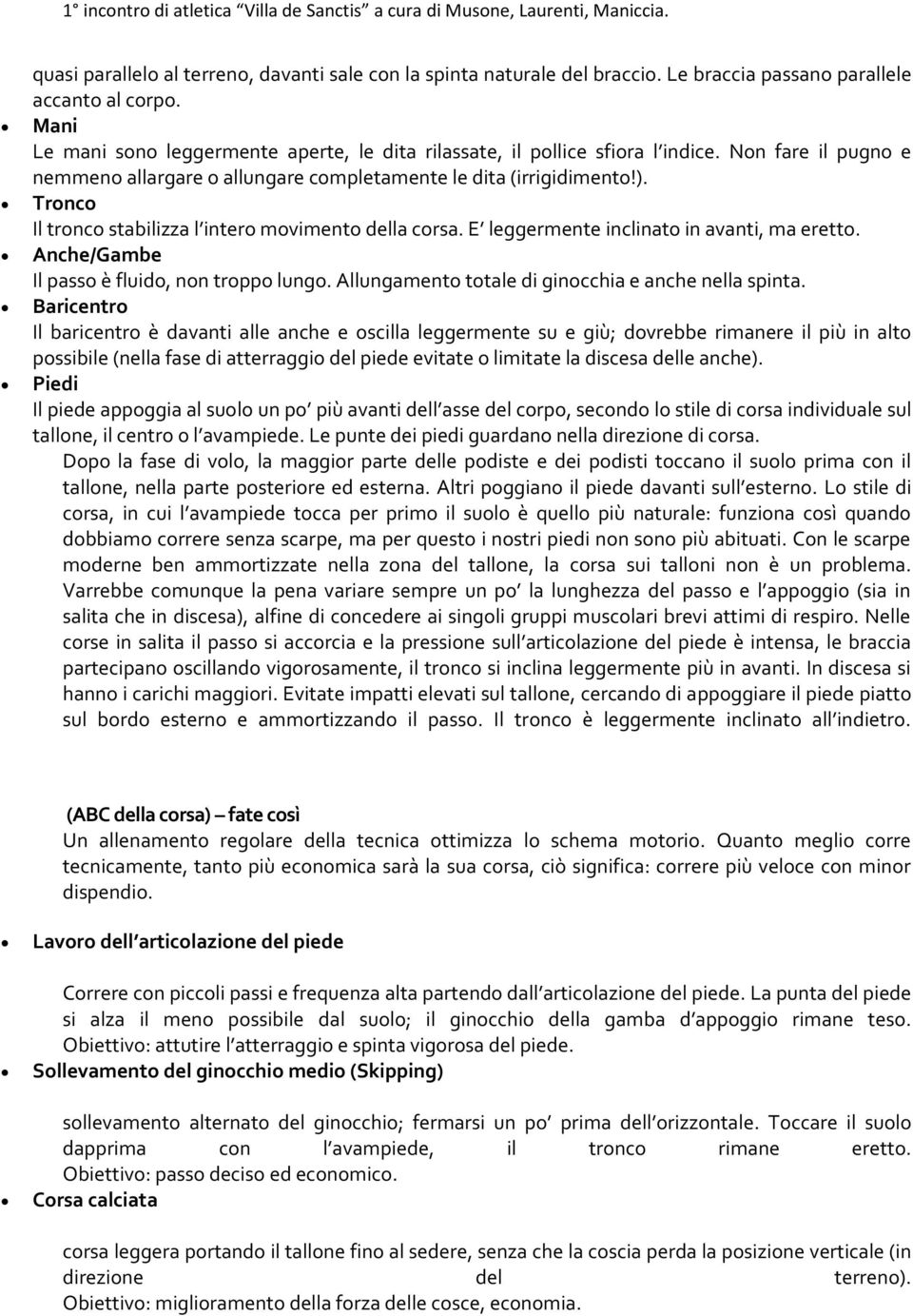 Tronco Il tronco stabilizza l intero movimento della corsa. E leggermente inclinato in avanti, ma eretto. Anche/Gambe Il passo è fluido, non troppo lungo.