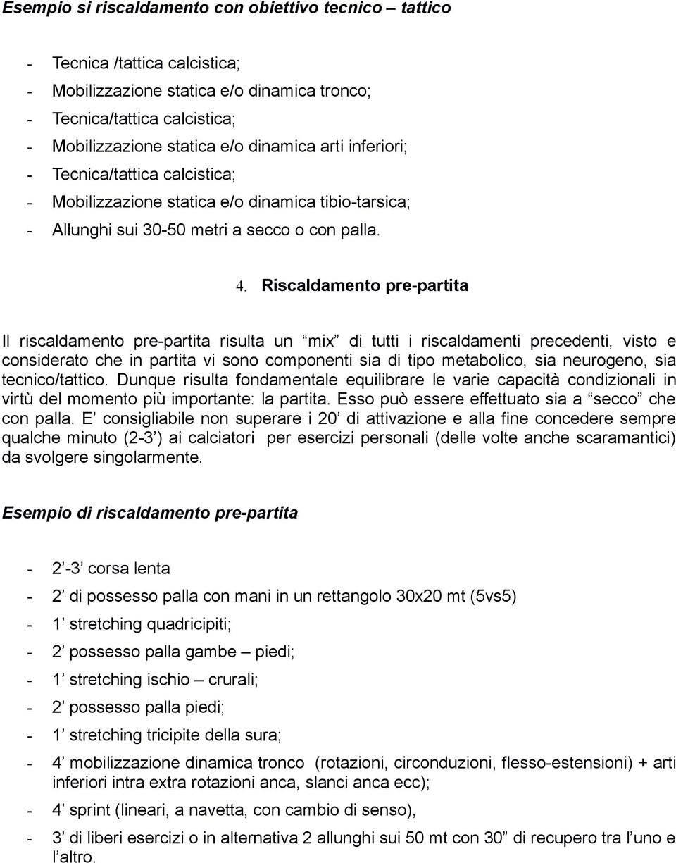 Riscaldamento pre-partita Il riscaldamento pre-partita risulta un mix di tutti i riscaldamenti precedenti, visto e considerato che in partita vi sono componenti sia di tipo metabolico, sia neurogeno,