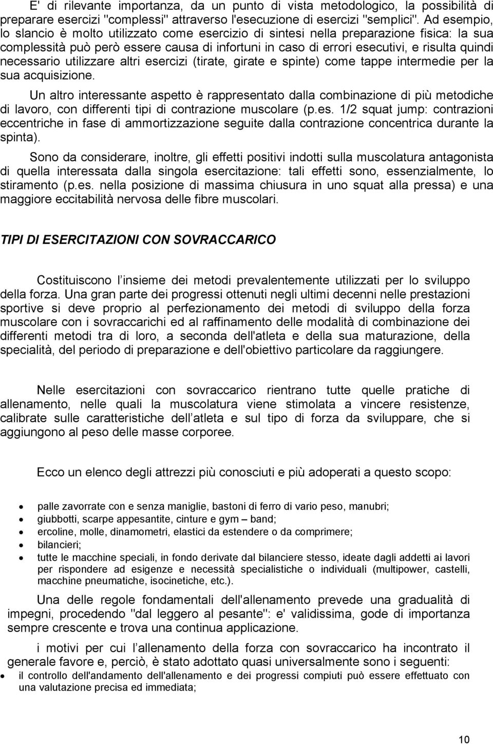 necessario utilizzare altri esercizi (tirate, girate e spinte) come tappe intermedie per la sua acquisizione.