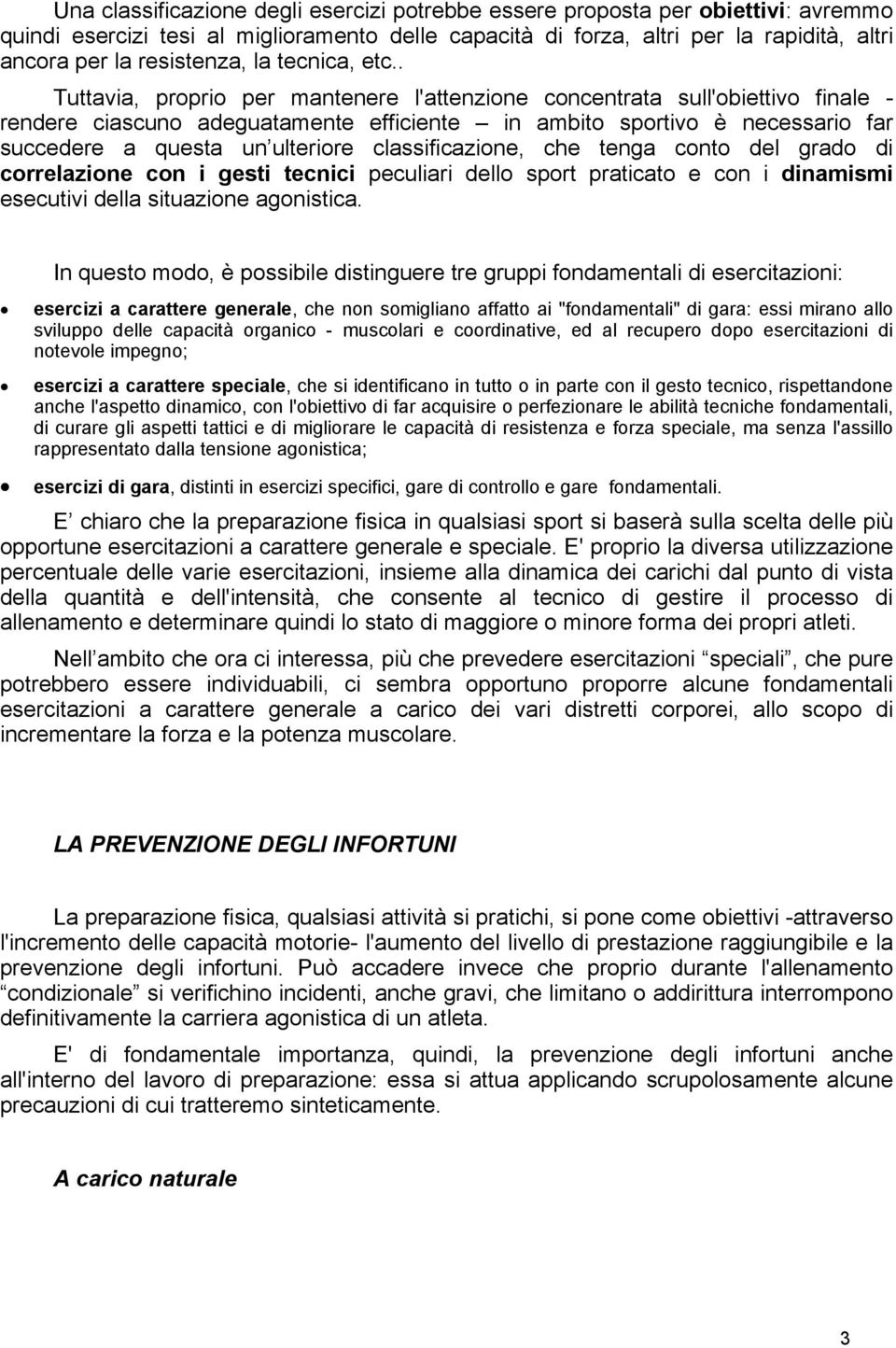 . Tuttavia, proprio per mantenere l'attenzione concentrata sull'obiettivo finale - rendere ciascuno adeguatamente efficiente in ambito sportivo è necessario far succedere a questa un ulteriore