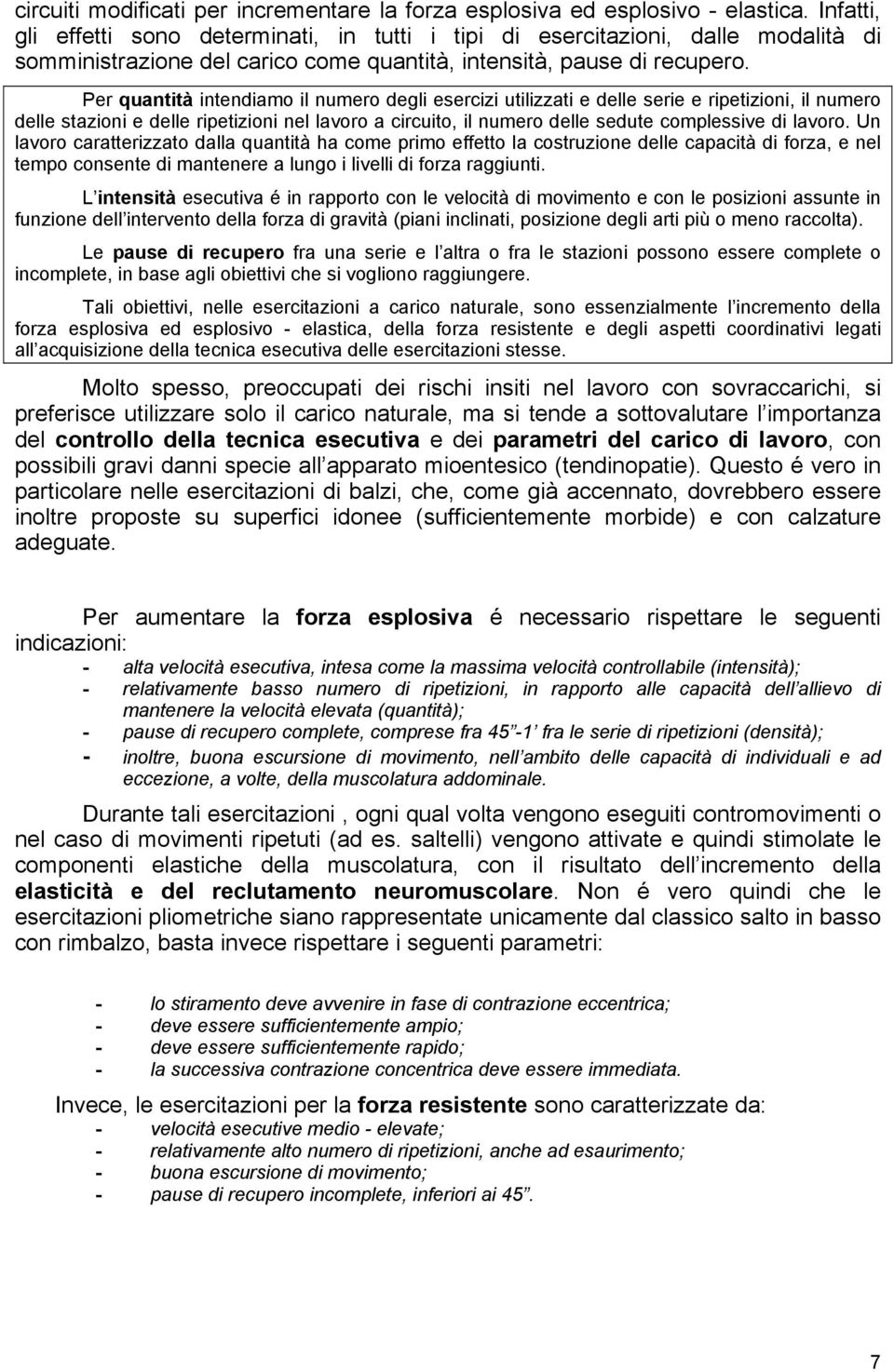 Per quantità intendiamo il numero degli esercizi utilizzati e delle serie e ripetizioni, il numero delle stazioni e delle ripetizioni nel lavoro a circuito, il numero delle sedute complessive di