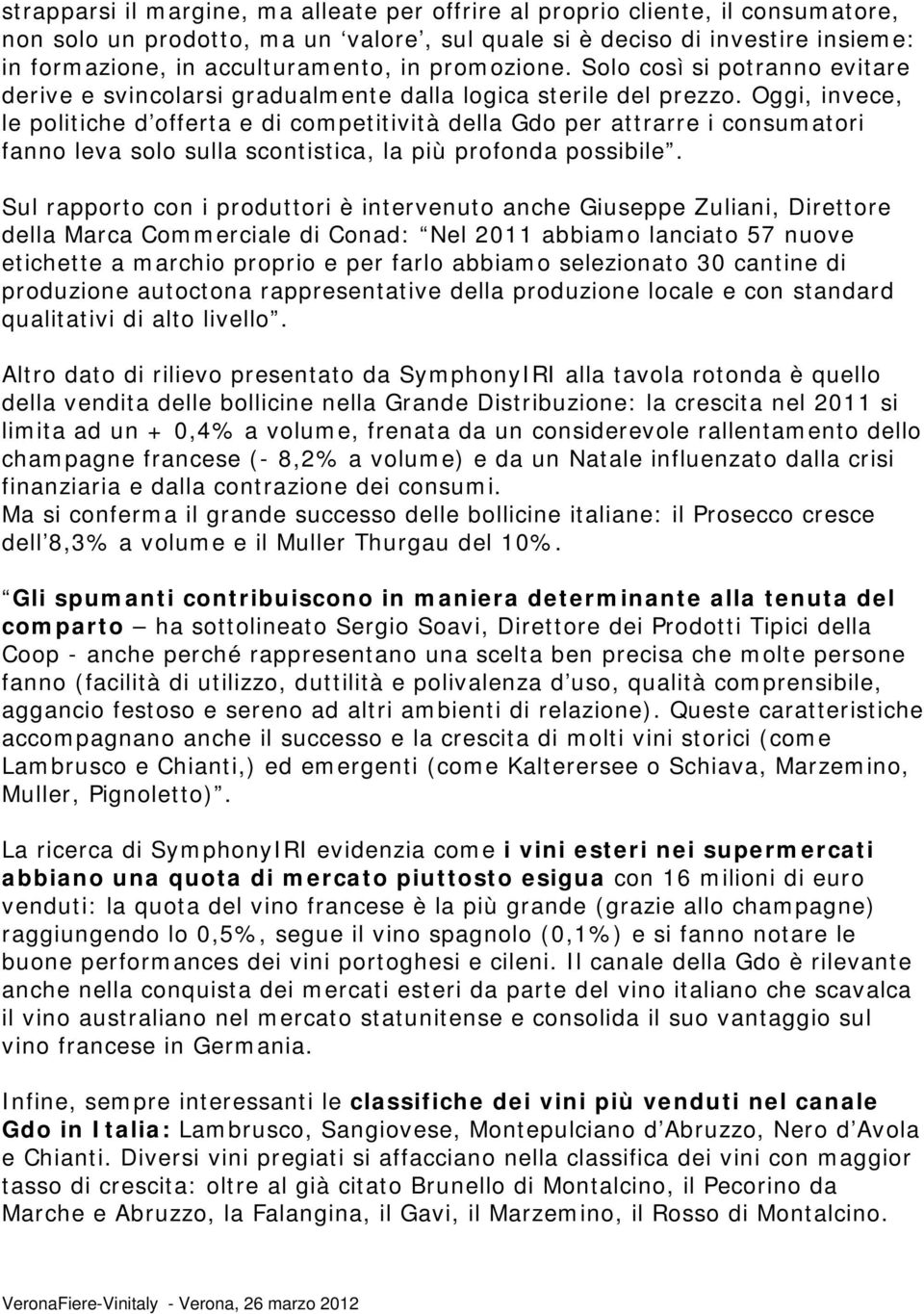 Oggi, invece, le politiche d offerta e di competitività della Gdo per attrarre i consumatori fanno leva solo sulla scontistica, la più profonda possibile.