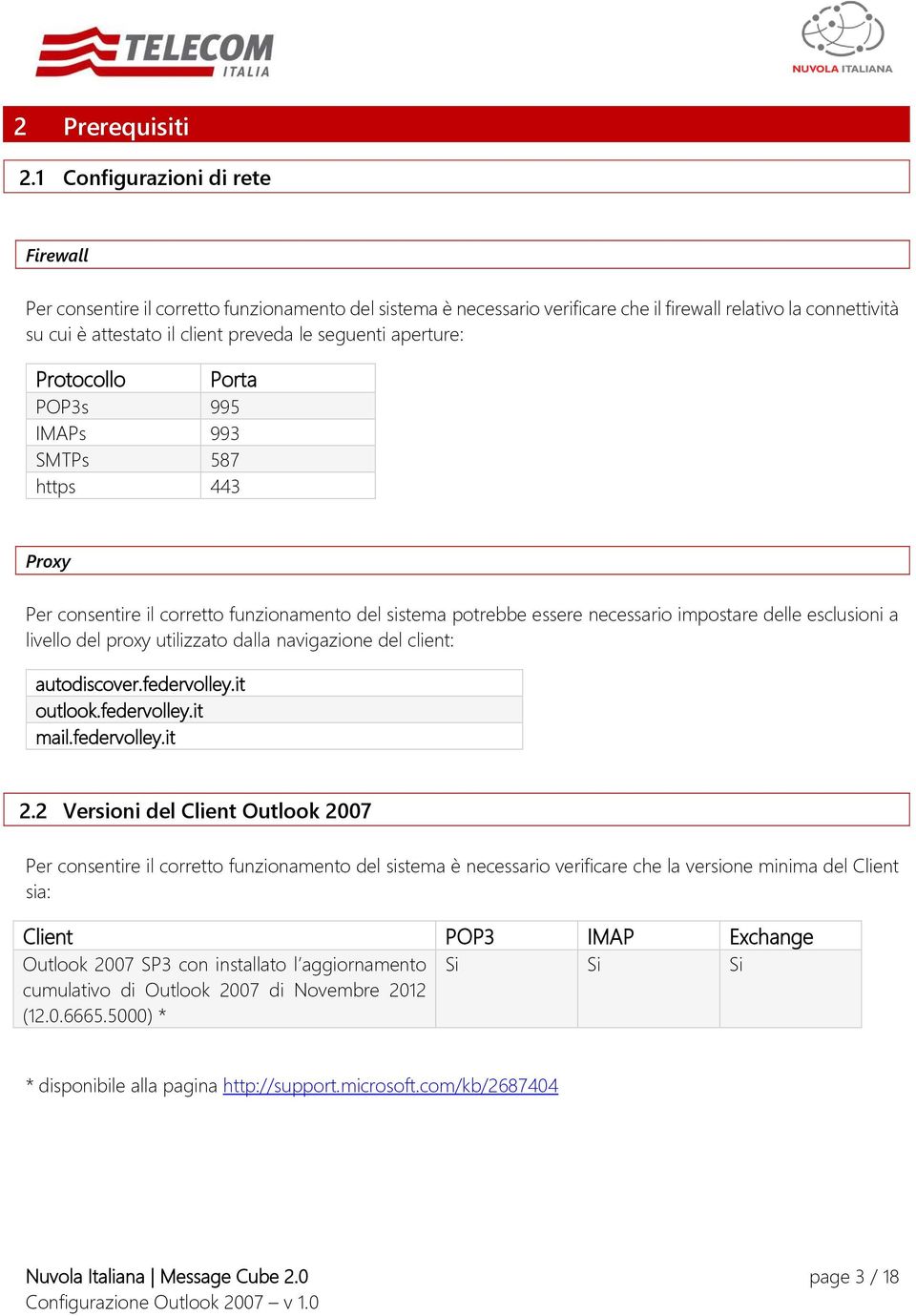 seguenti aperture: Protocollo Porta POP3s 995 IMAPs 993 SMTPs 587 https 443 Proxy Per consentire il corretto funzionamento del sistema potrebbe essere necessario impostare delle esclusioni a livello