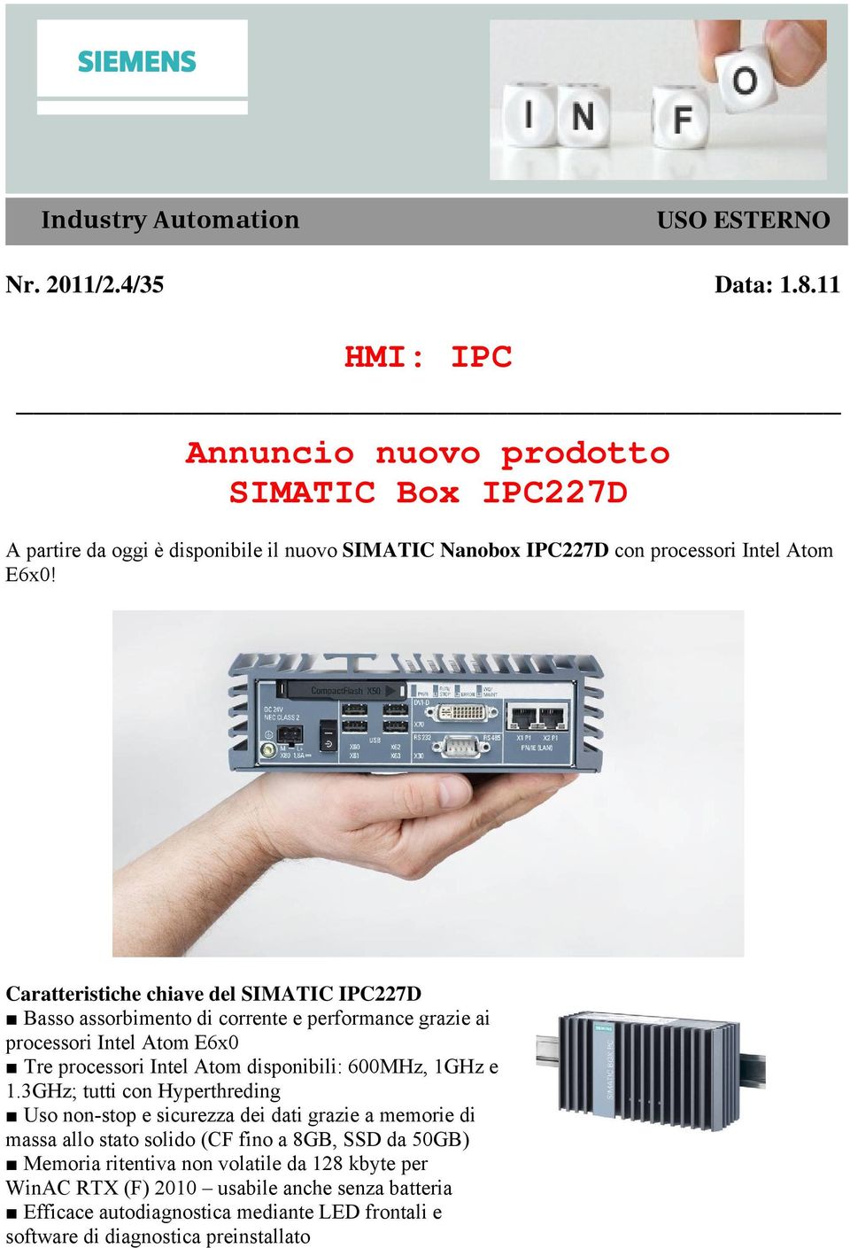 Caratteristiche chiave del SIMATIC IPC227D Basso assorbimento di corrente e performance grazie ai processori Intel Atom E6x0 Tre processori Intel Atom disponibili: 600MHz, 1GHz