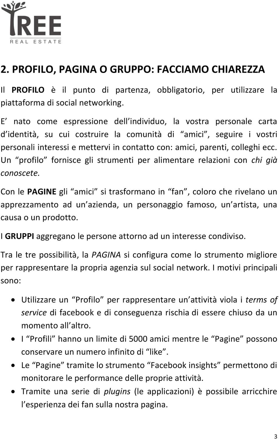 colleghi ecc. Un profilo fornisce gli strumenti per alimentare relazioni con chi già conoscete.