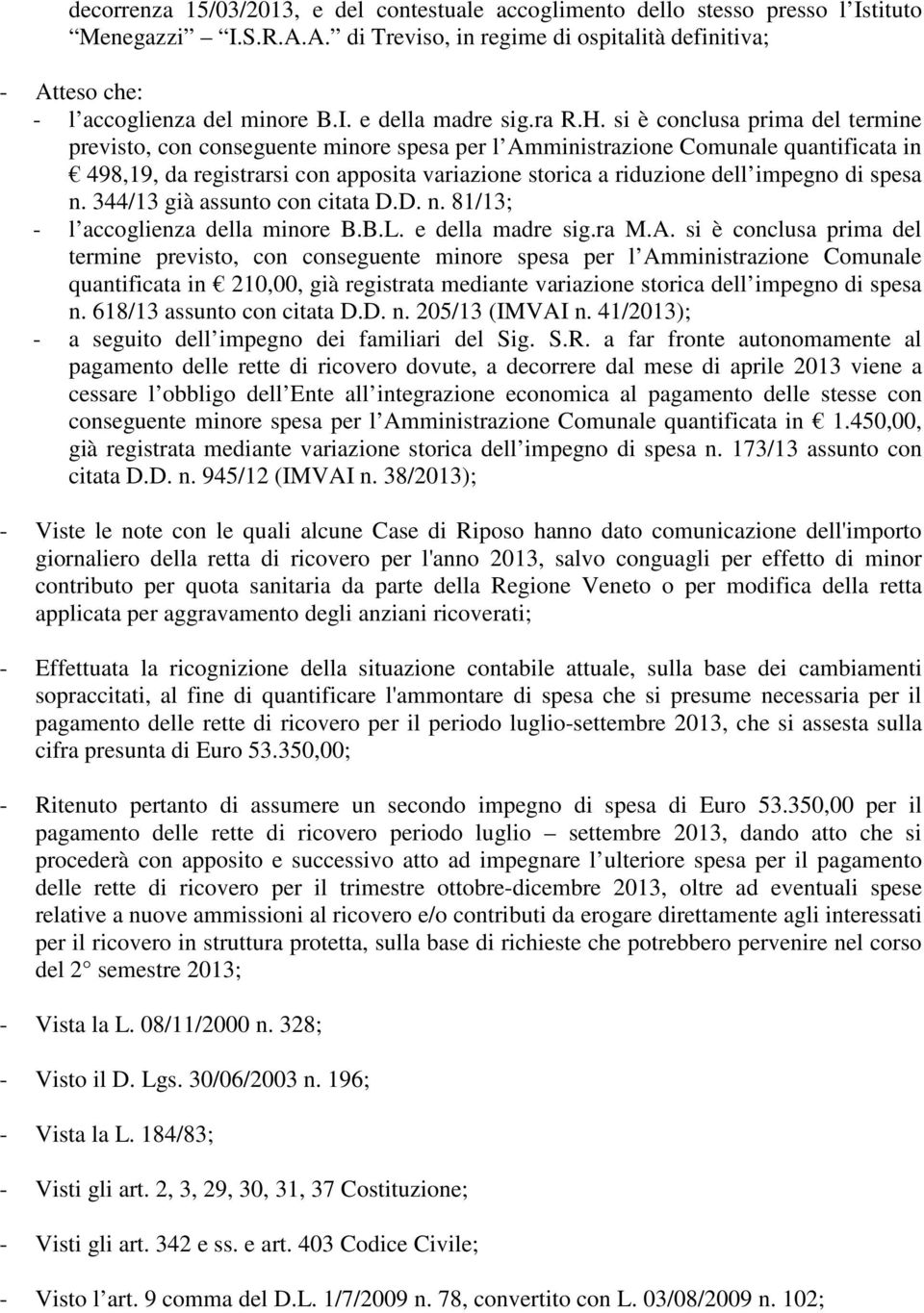 si è conclusa prima del termine previsto, con conseguente minore spesa per l Amministrazione Comunale quantificata in 498,19, da registrarsi con apposita variazione storica a riduzione dell impegno