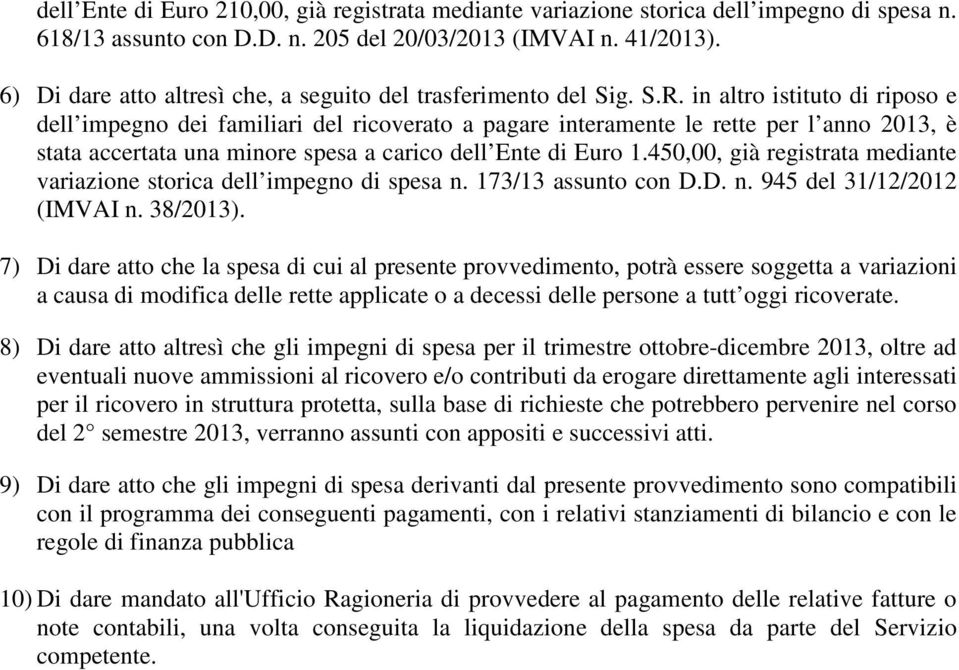 in altro istituto di riposo e dell impegno dei familiari del ricoverato a pagare interamente le rette per l anno 2013, è stata accertata una minore spesa a carico dell Ente di Euro 1.