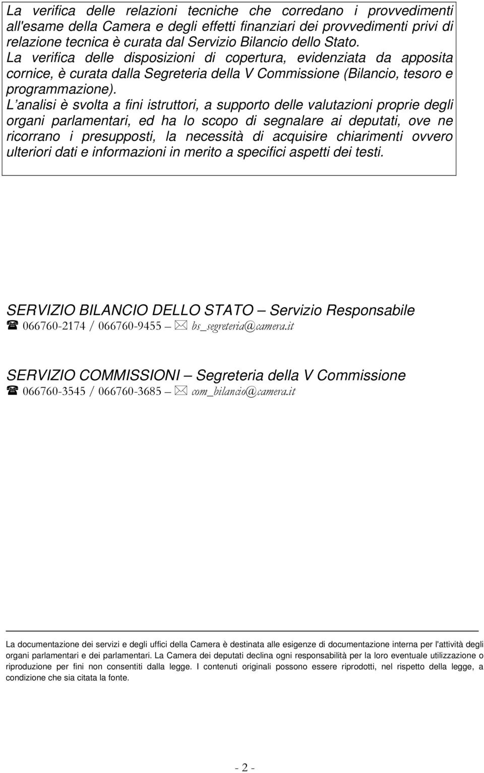 L analisi è svolta a fini istruttori, a supporto delle valutazioni proprie degli organi parlamentari, ed ha lo scopo di segnalare ai deputati, ove ne ricorrano i presupposti, la necessità di