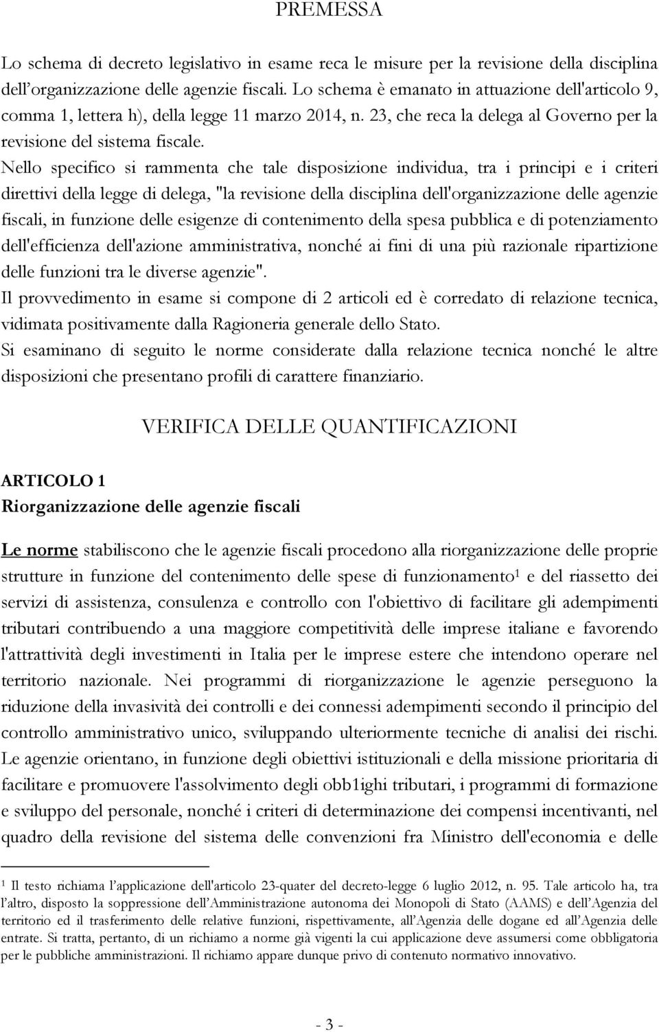 Nello specifico si rammenta che tale disposizione individua, tra i principi e i criteri direttivi della legge di delega, "la revisione della disciplina dell'organizzazione delle agenzie fiscali, in