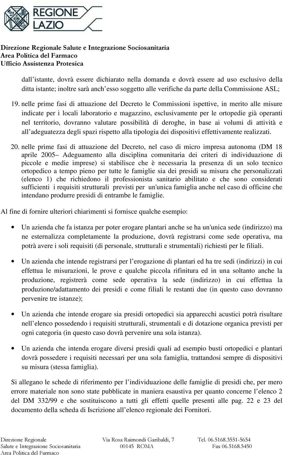 dovranno valutare possibilità di deroghe, in base ai volumi di attività e all adeguatezza degli spazi rispetto alla tipologia dei dispositivi effettivamente realizzati. 20.