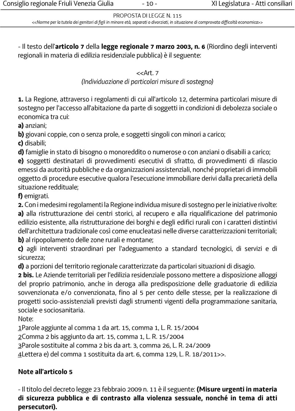 La Regione, attraverso i regolamenti di cui all'articolo 12, determina particolari misure di sostegno per l'accesso all'abitazione da parte di soggetti in condizioni di debolezza sociale o economica