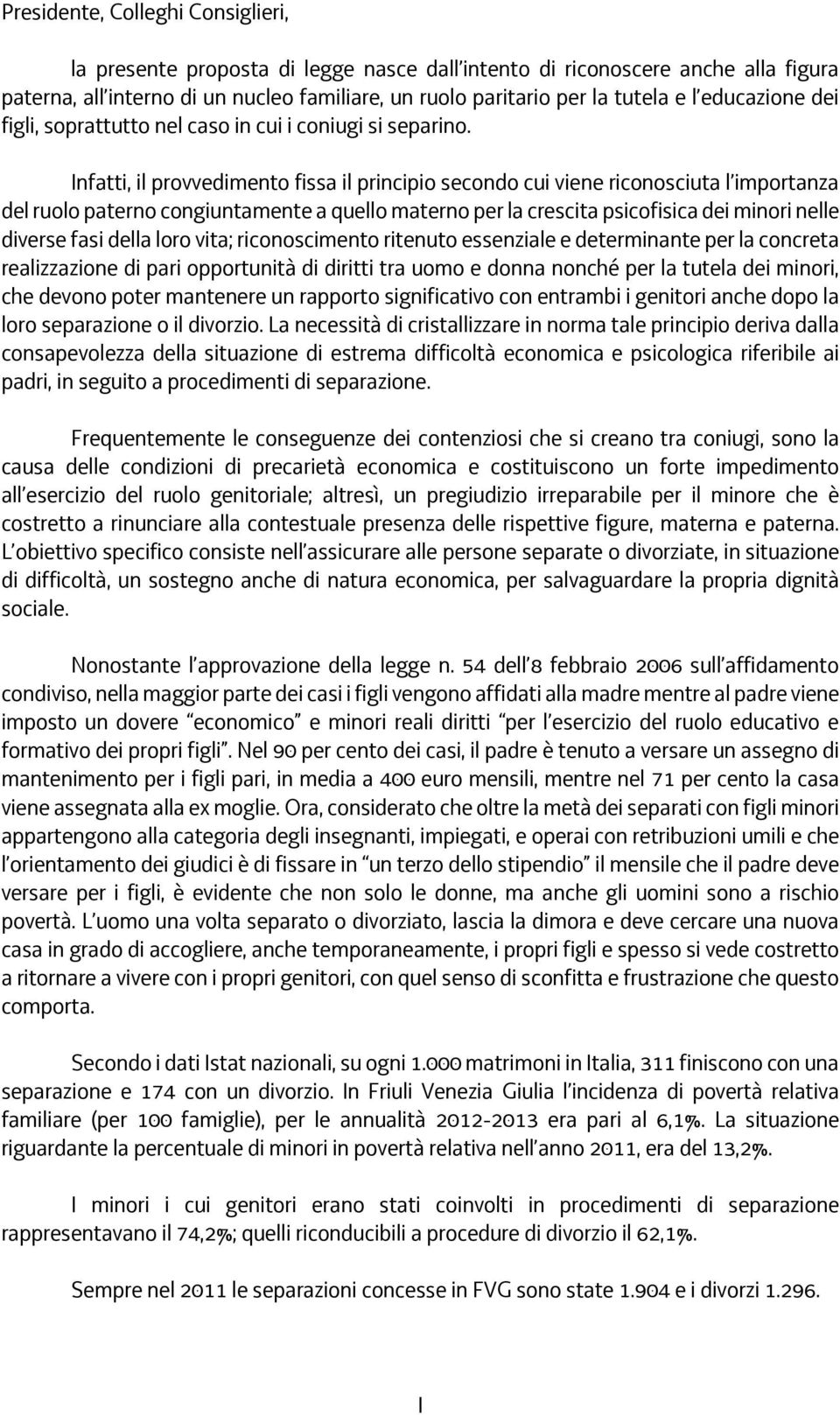 Infatti, il provvedimento fissa il principio secondo cui viene riconosciuta l importanza del ruolo paterno congiuntamente a quello materno per la crescita psicofisica dei minori nelle diverse fasi