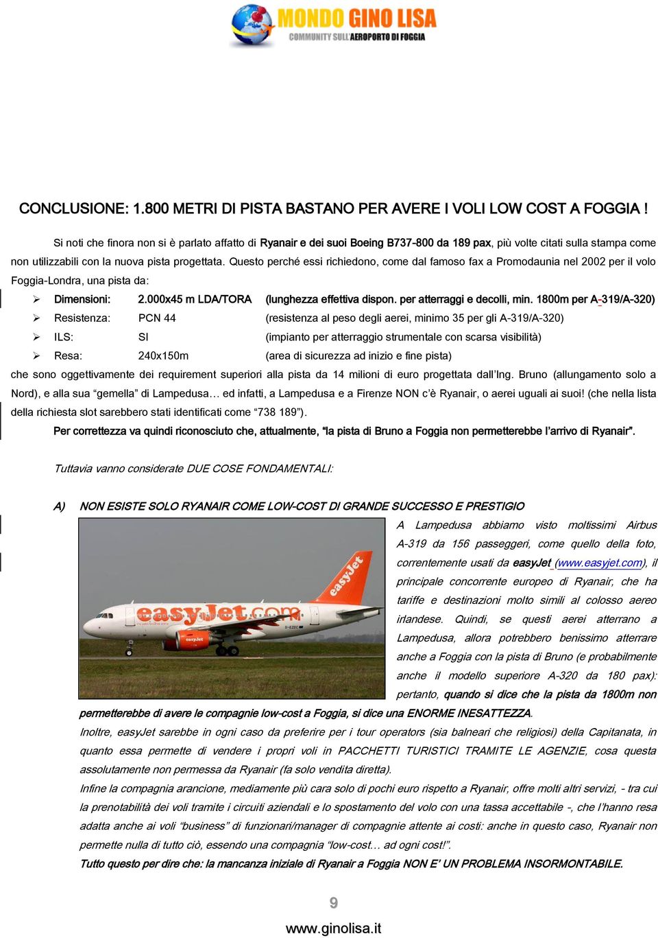 Questo perché essi richiedono, come dal famoso fax a Promodaunia nel 2002 per il volo Foggia-Londra, una pista da: Dimensioni: 2.000x45 m LDA/TORA (lunghezza effettiva dispon.