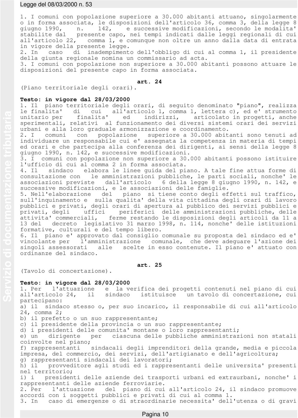 entrata in vigore della presente legge. 2. In caso di inadempimento dell'obbligo di cui al comma 1, il presidente della giunta regionale nomina un commissario ad acta. 3.