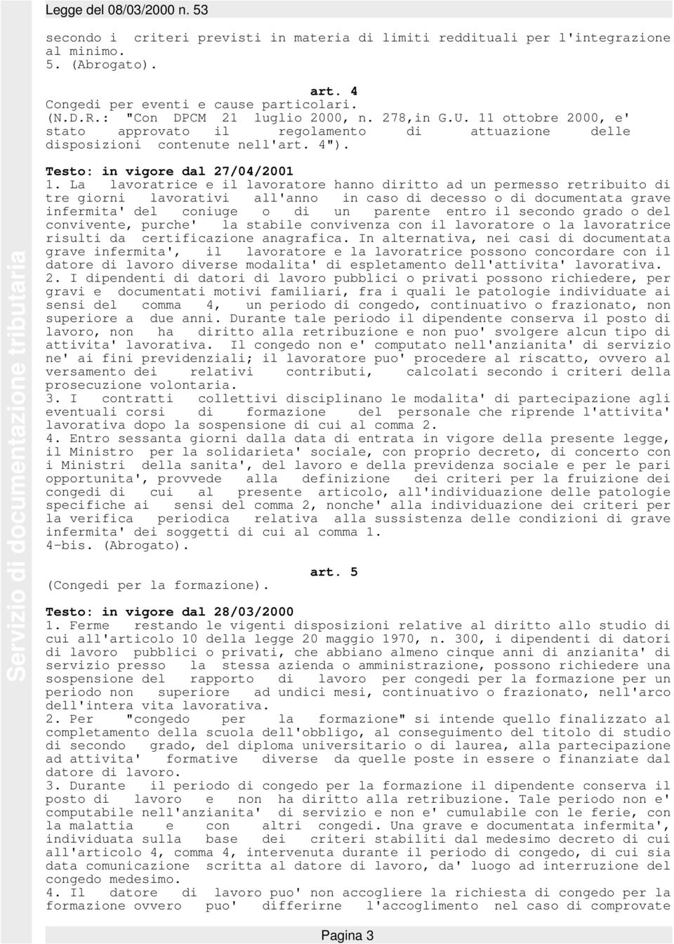 La lavoratrice e il lavoratore hanno diritto ad un permesso retribuito di tre giorni lavorativi all'anno in caso di decesso o di documentata grave infermita' del coniuge o di un parente entro il