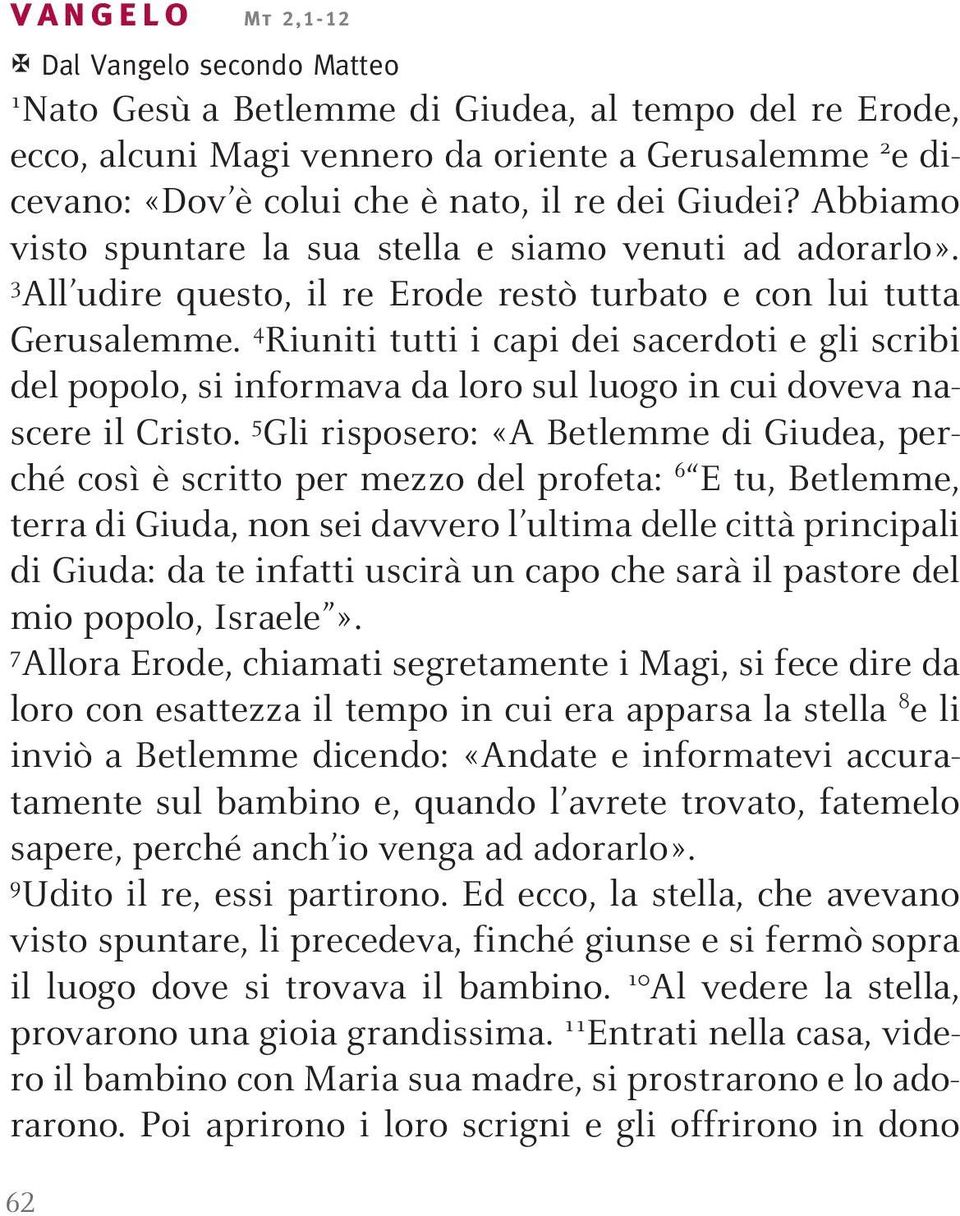 4 Riuniti tutti i capi dei sacerdoti e gli scribi del popolo, si informava da loro sul luogo in cui doveva nascere il Cristo.