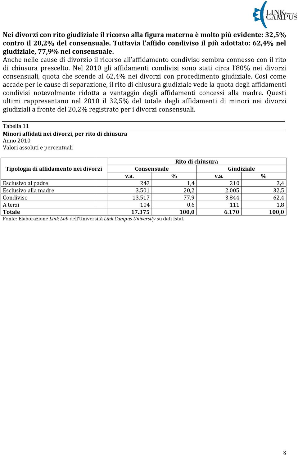 Anche nelle cause di divorzio il ricorso all affidamento condiviso sembra connesso con il rito di chiusura prescelto.