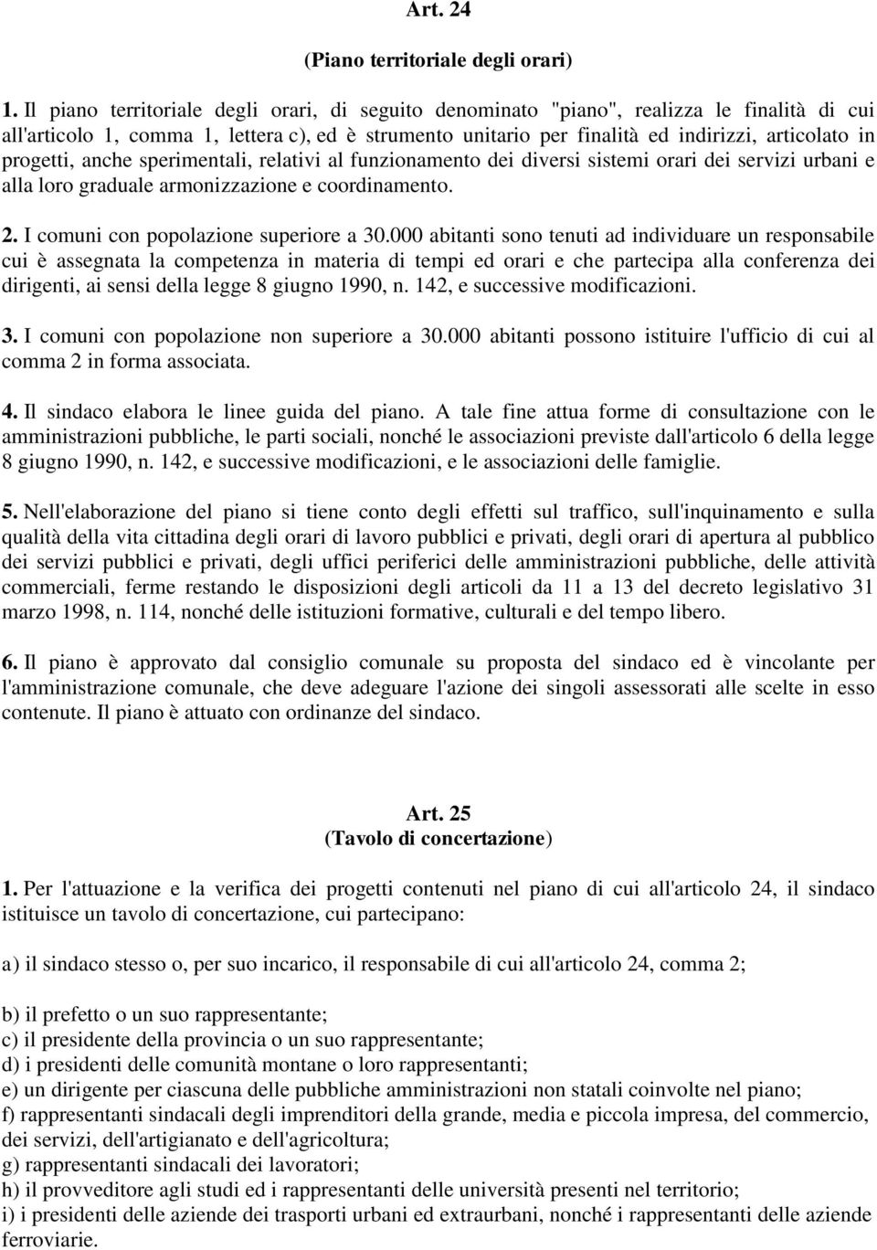 progetti, anche sperimentali, relativi al funzionamento dei diversi sistemi orari dei servizi urbani e alla loro graduale armonizzazione e coordinamento. 2. I comuni con popolazione superiore a 30.