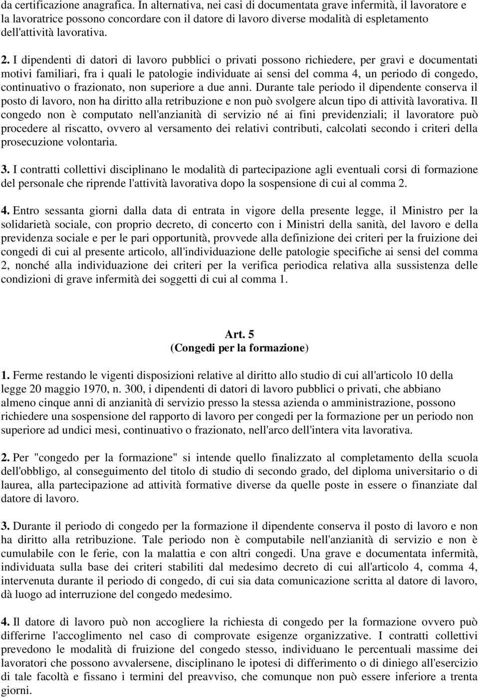 I dipendenti di datori di lavoro pubblici o privati possono richiedere, per gravi e documentati motivi familiari, fra i quali le patologie individuate ai sensi del comma 4, un periodo di congedo,