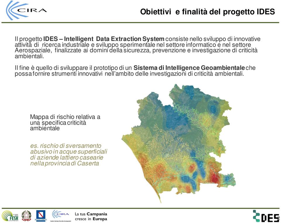 Il fine è quello di sviluppare il prototipo di un Sistema di Intelligence Geoambientaleche possa fornire strumenti innovativi nell ambito delle investigazioni di criticità