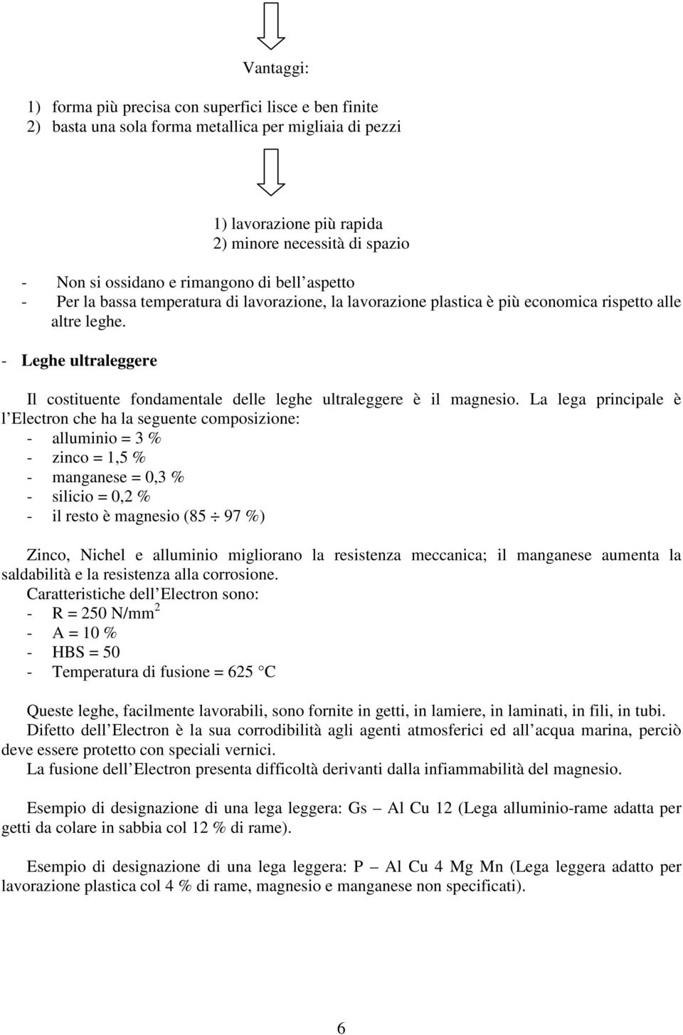 - Leghe ultraleggere Il costituente fondamentale delle leghe ultraleggere è il magnesio.