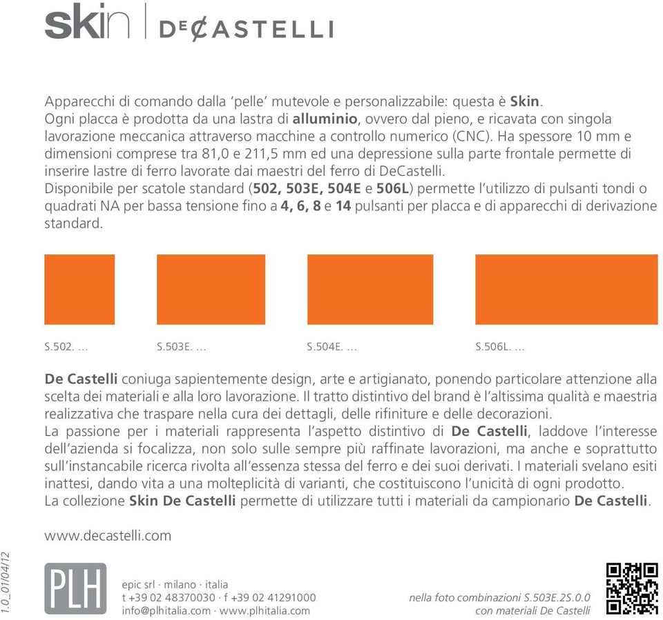 Ha spessore 10 mm e dimensioni comprese tra 81,0 e 211,5 mm ed una depressione sulla parte frontale permette di inserire lastre di ferro lavorate dai maestri del ferro di DeCastelli.