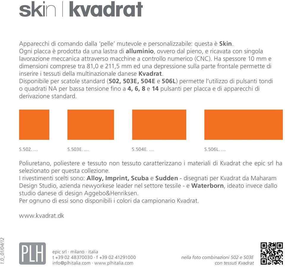 Ha spessore 10 mm e dimensioni comprese tra 81,0 e 211,5 mm ed una depressione sulla parte frontale permette di inserire i tessuti della multinazionale danese Kvadrat.