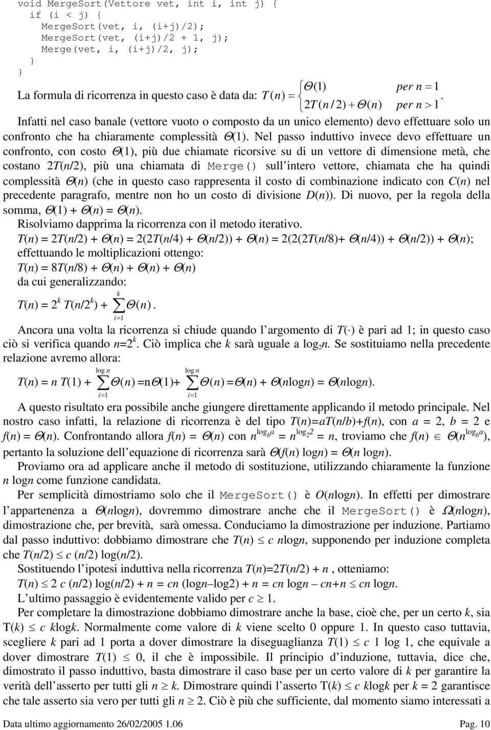 Nel passo iduttivo ivece devo effettuare u cofroto, co costo Θ(), più due chiamate ricorsive su di u vettore di dimesioe metà, che costao 2T(/2), più ua chiamata di Merge() sull itero vettore,