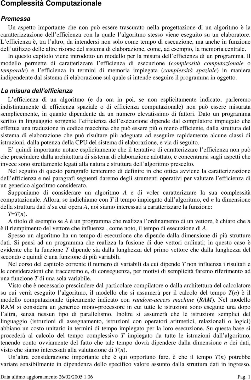 L efficieza è, tra l altro, da itedersi o solo come tempo di esecuzioe, ma ache i fuzioe dell utilizzo delle altre risorse del sistema di elaborazioe, come, ad esempio, la memoria cetrale.