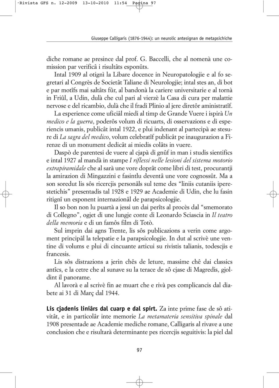 universitarie e al tornà in Friûl, a Udin, dulà che cul pari al vierzè la Casa di cura per malattie nervose e del ricambio, dulà che il fradi Plinio al jere diretôr aministratîf.