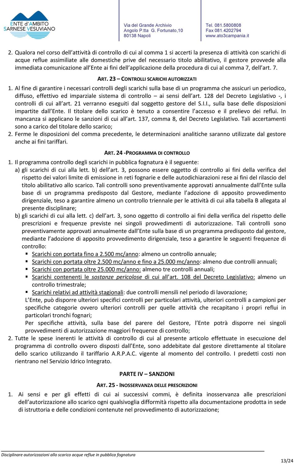 Al fine di garantire i necessari controlli degli scarichi sulla base di un programma che assicuri un periodico, diffuso, effettivo ed imparziale sistema di controllo ai sensi dell art.