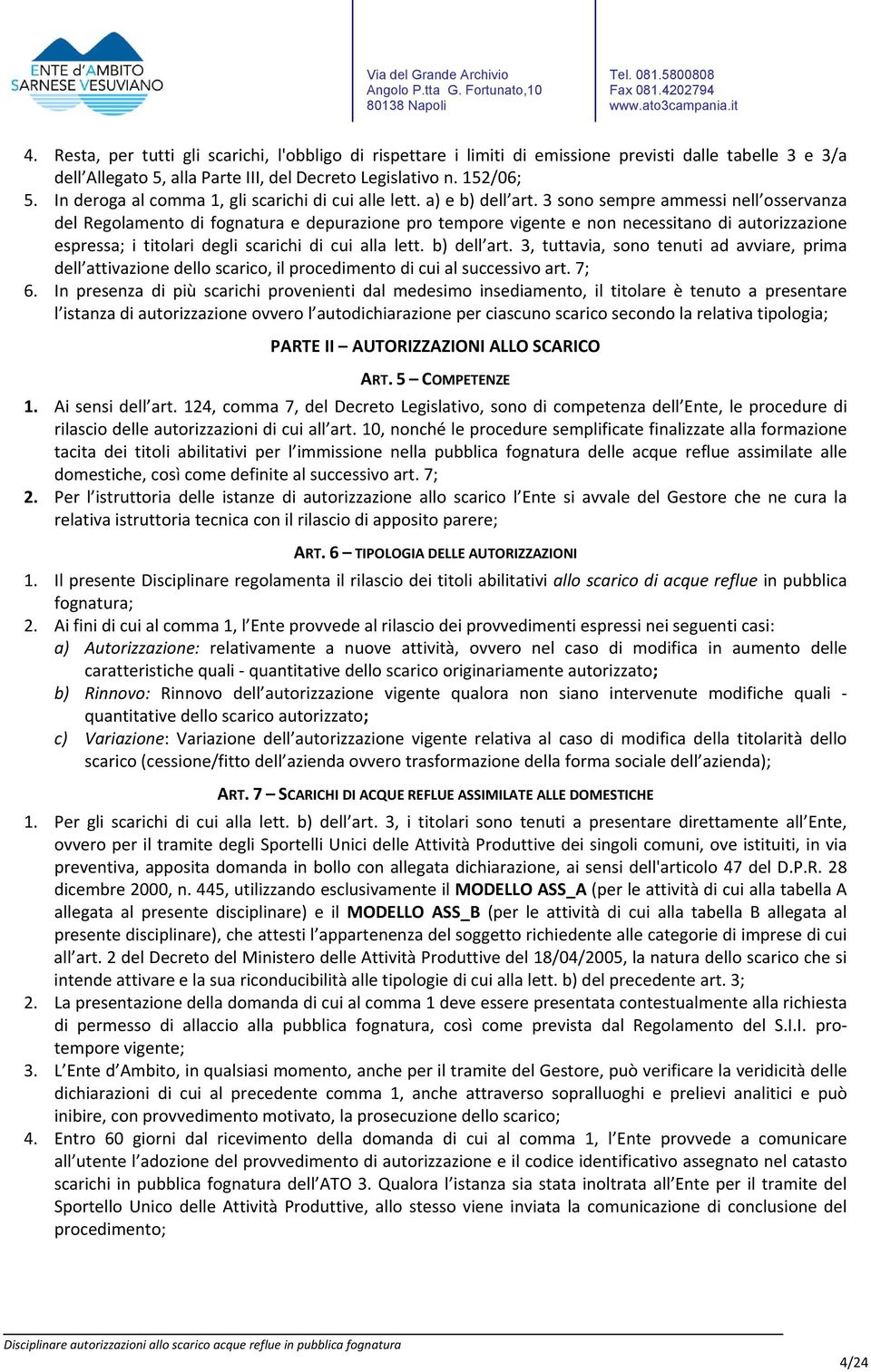 3 sono sempre ammessi nell osservanza del Regolamento di fognatura e depurazione pro tempore vigente e non necessitano di autorizzazione espressa; i titolari degli scarichi di cui alla lett.