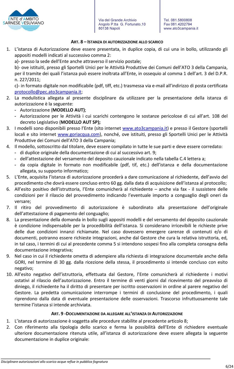 attraverso il servizio postale; b) ove istituiti, presso gli Sportelli Unici per le Attività Produttive dei Comuni dell ATO 3 della Campania, per il tramite dei quali l istanza può essere inoltrata