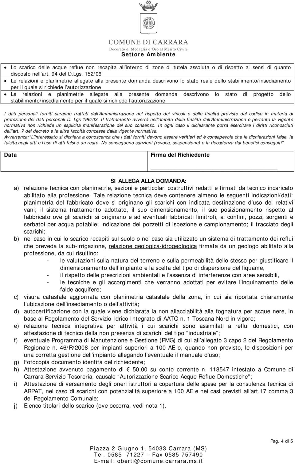 allegate alla presente domanda descrivono lo stato di progetto dello stabilimento/insediamento per il quale si richiede l autorizzazione I dati personali forniti saranno trattati dall Amministrazione