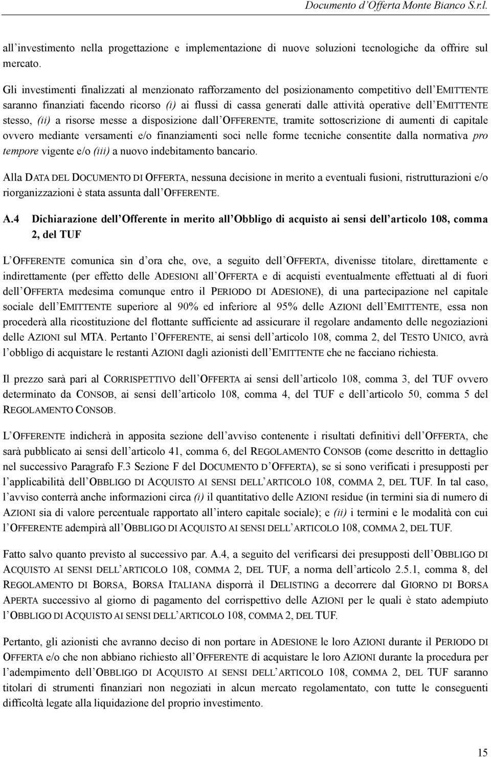 EMITTENTE stesso, (ii) a risorse messe a disposizione dall OFFERENTE, tramite sottoscrizione di aumenti di capitale ovvero mediante versamenti e/o finanziamenti soci nelle forme tecniche consentite