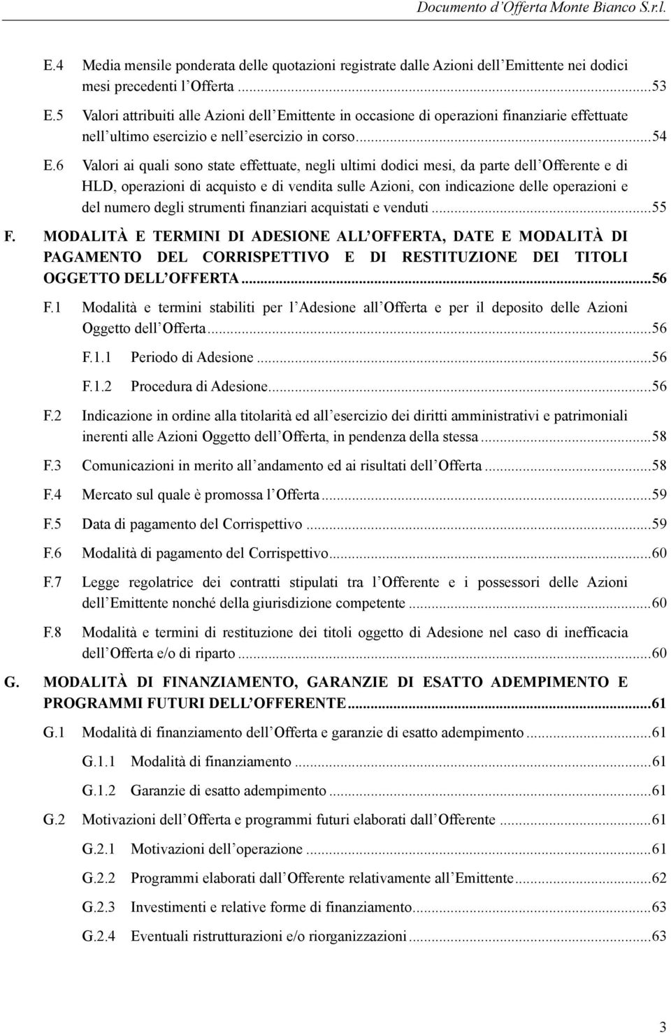 6 Valori ai quali sono state effettuate, negli ultimi dodici mesi, da parte dell Offerente e di HLD, operazioni di acquisto e di vendita sulle Azioni, con indicazione delle operazioni e del numero