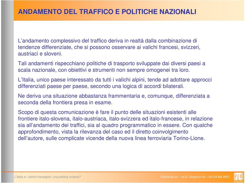 L Italia, unico paese interessato da tutti i valichi alpini, tende ad adottare approcci differenziati paese per paese, secondo una logica di accordi bilaterali.