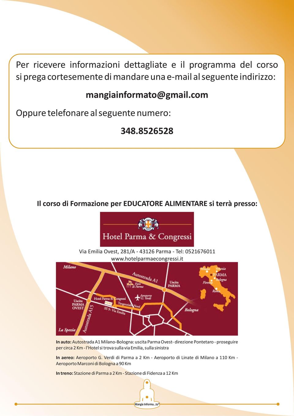 8526528 Il corso di Formazione per EDUCATORE ALIMENTARE si terrà presso: Via Emilia Ovest, 281/A - 43126 Parma - Tel: 0521676011 www.hotelparmaecongressi.