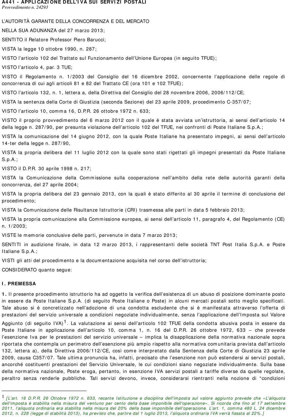 287; VISTO l articolo 102 del Trattato sul Funzionamento dell Unione Europea (in seguito TFUE); VISTO l articolo 4, par. 3 TUE; VISTO il Regolamento n.