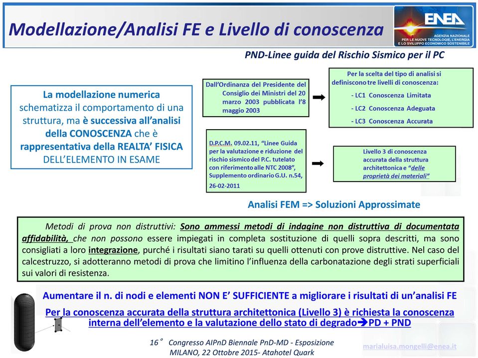 documentata affidabilità, che non possono essere impiegati in completa sostituzione di quelli sopra descritti, ma sono consigliati a loro integrazione, purché i risultati siano tarati su quelli