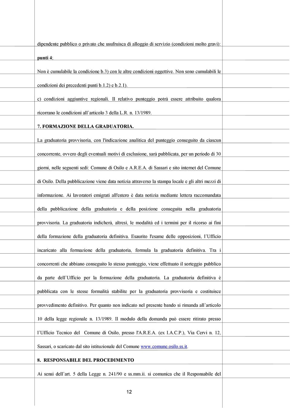 Il relativo punteggio potrà essere attribuito qualora ricorrano le condizioni all articolo 3 della L.R. n. 13/1989. 7. FORMAZIONE DELLA GRADUATORIA.