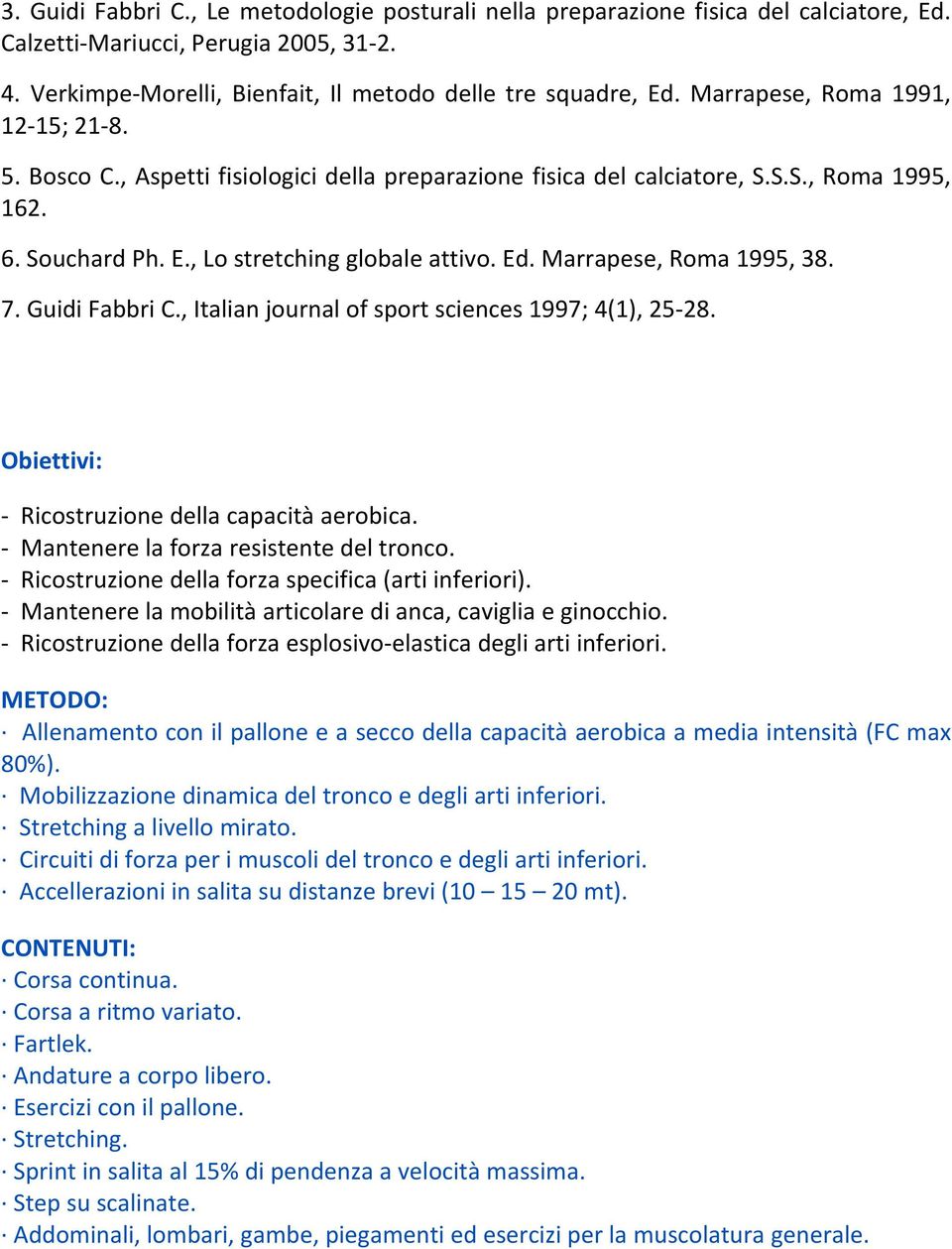 Marrapese, Roma 1995, 38. 7. Guidi Fabbri C., Italian journal of sport sciences 1997; 4(1), 25 28. Obiettivi: Ricostruzione della capacità aerobica. Mantenere la forza resistente del tronco.