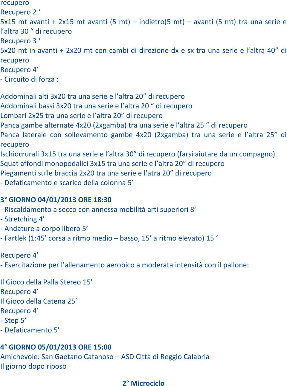 2x25 tra una serie e l altra 20 di recupero Panca gambe alternate 4x20 (2xgamba) tra una serie e l altra 25 di recupero Panca laterale con sollevamento gambe 4x20 (2xgamba) tra una serie e l altra 25