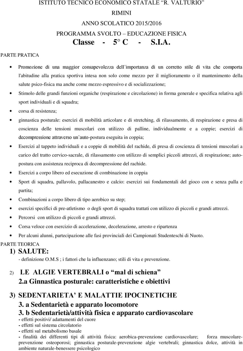 Stimolo delle grandi funzioni organiche (respirazione e circolazione) in forma generale e specifica relativa agli sport individuali e di squadra; corsa di resistenza; ginnastica posturale: esercizi