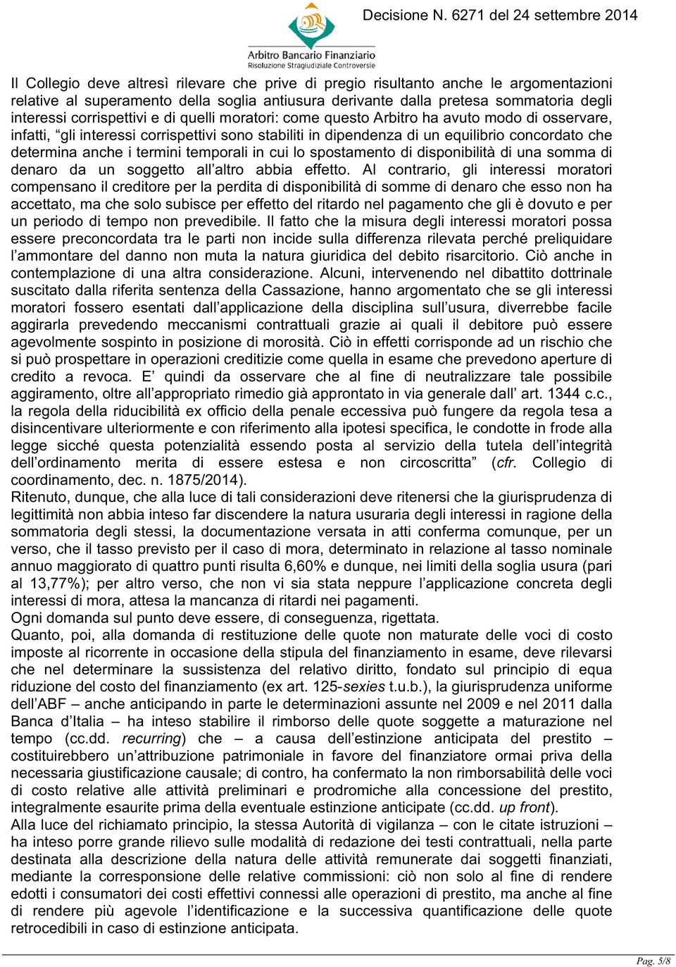 termini temporali in cui lo spostamento di disponibilità di una somma di denaro da un soggetto all altro abbia effetto.