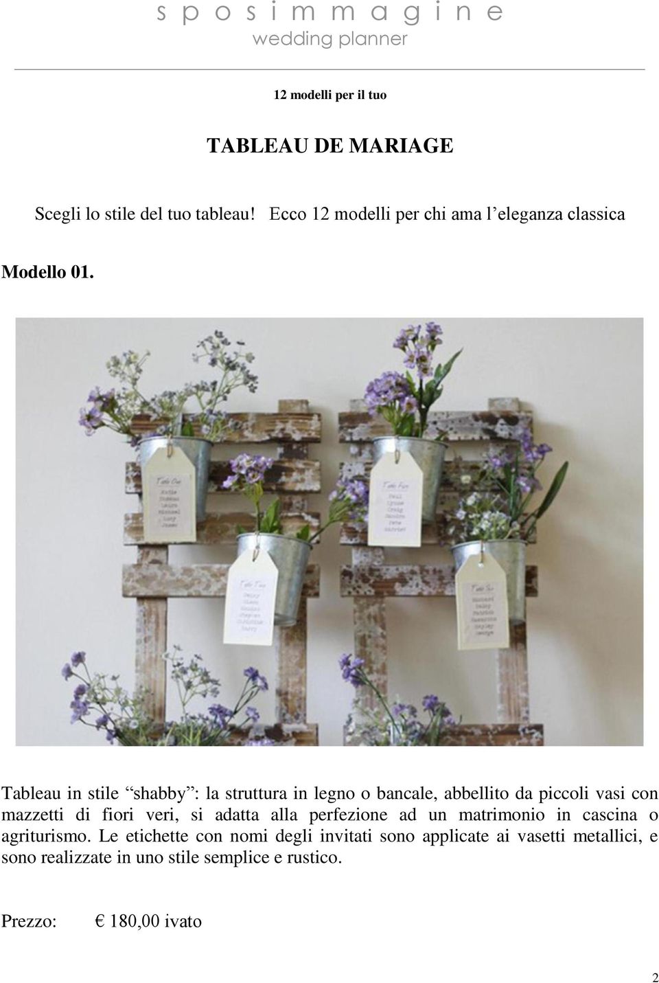 Tableau in stile shabby : la struttura in legno o bancale, abbellito da piccoli vasi con mazzetti di fiori veri,